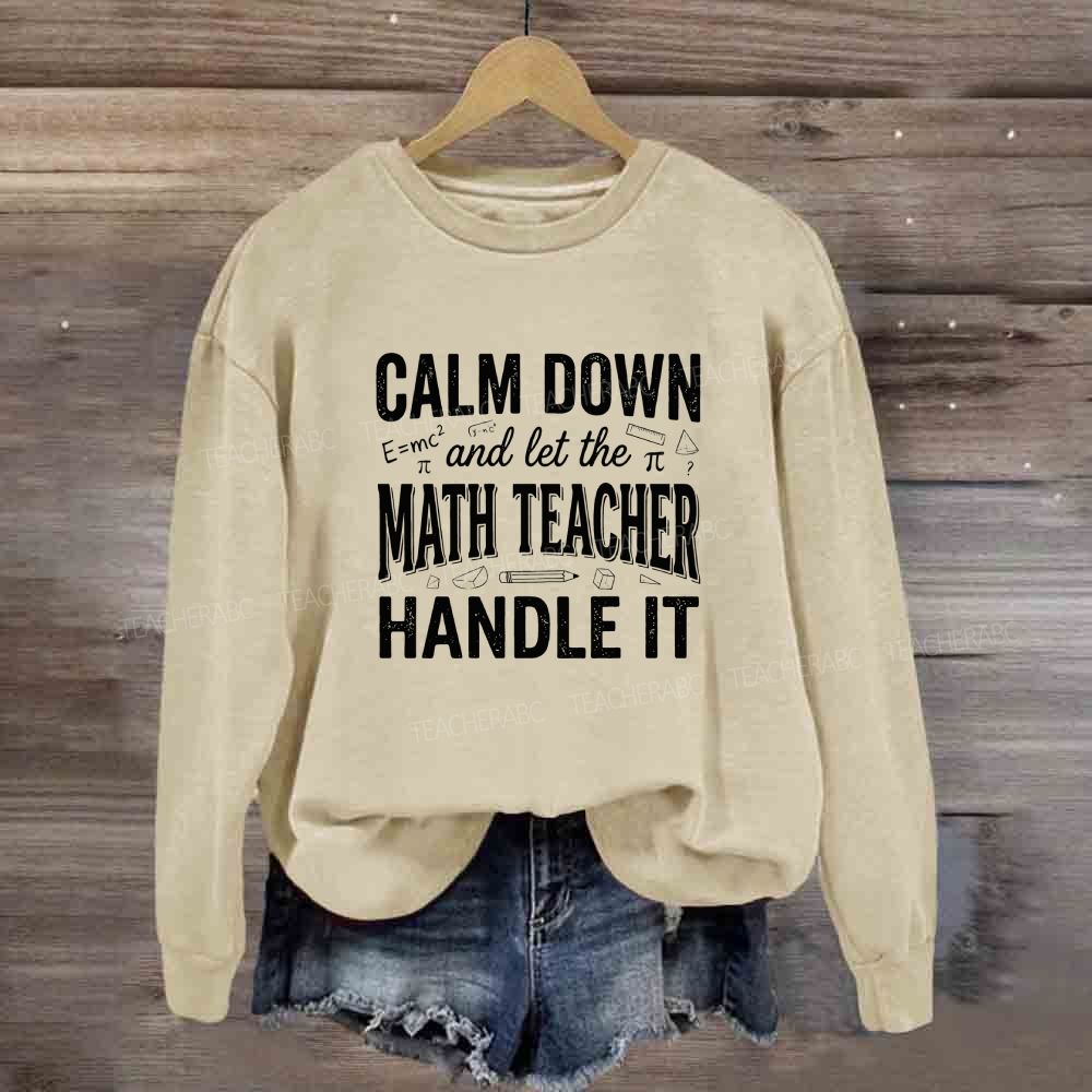Calm Down And Let The Math Teacher Handle It Sweatshirt