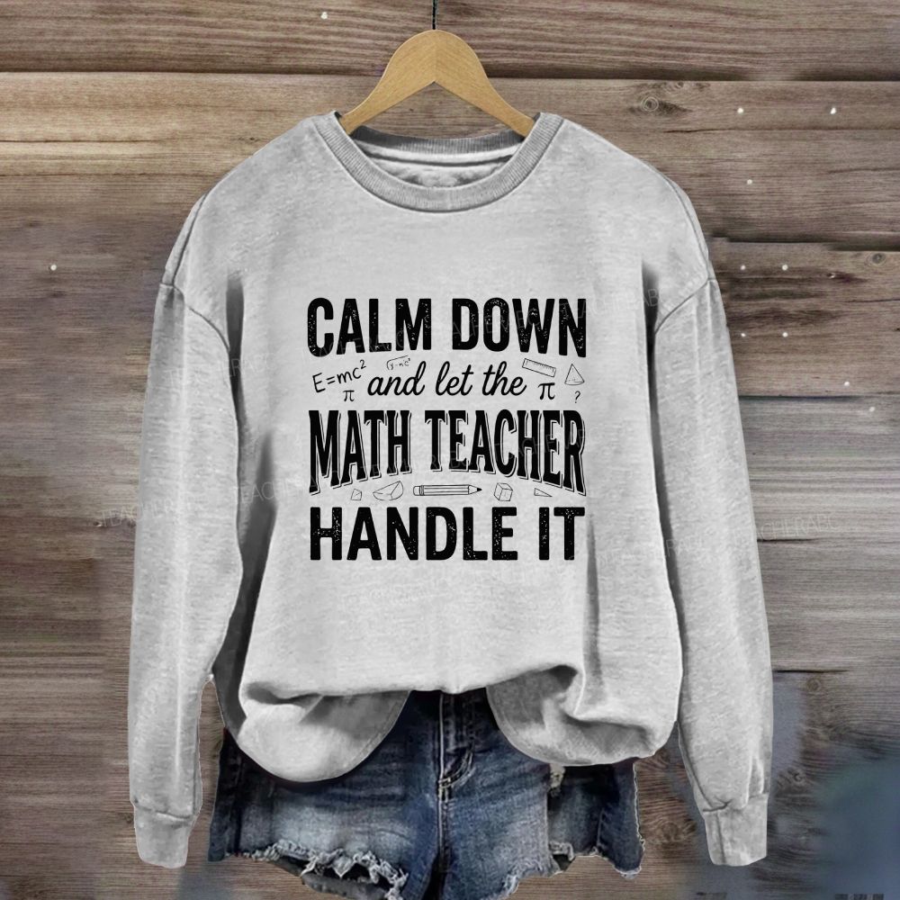 Calm Down And Let The Math Teacher Handle It Sweatshirt