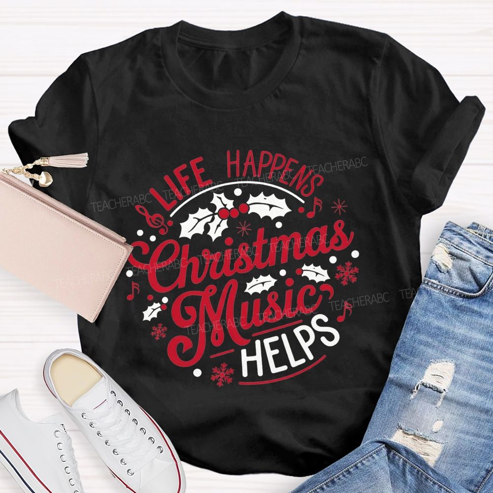 Life Happens Christmas Music Helps Teacher T-shirt