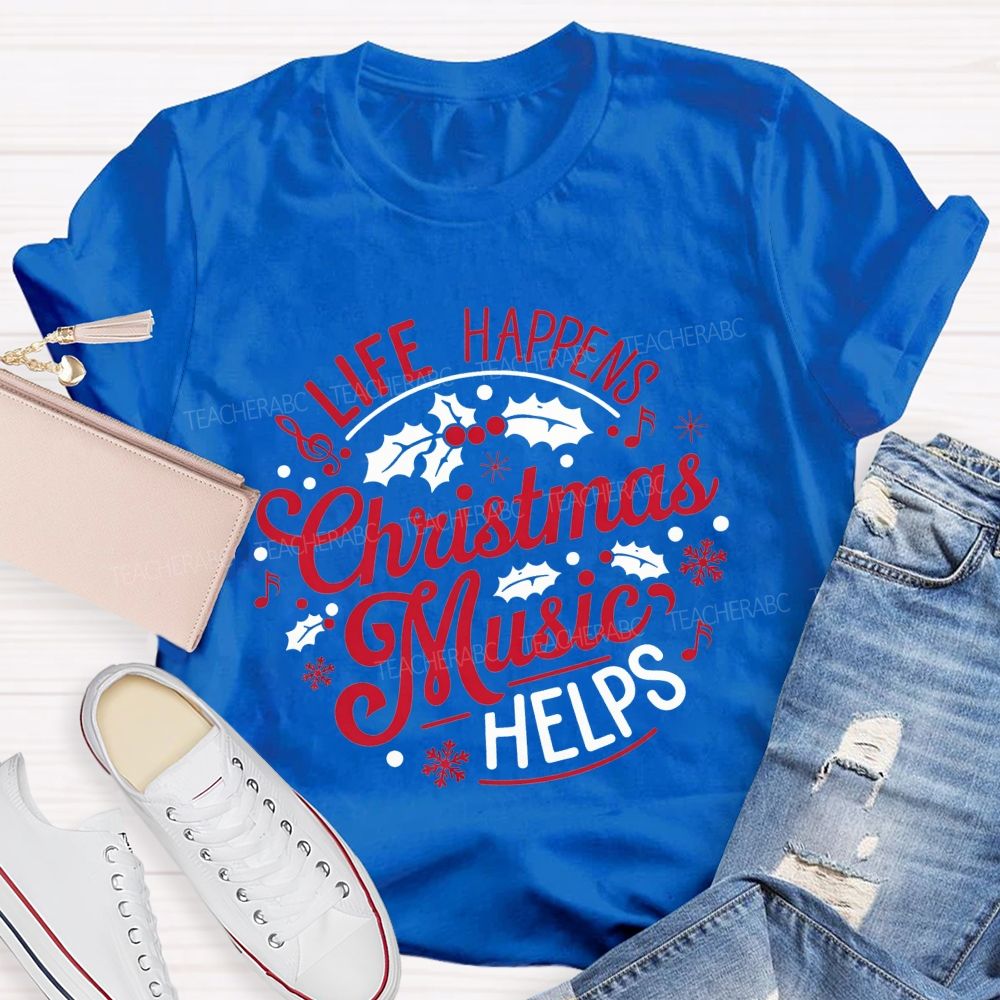 Life Happens Christmas Music Helps Teacher T-shirt
