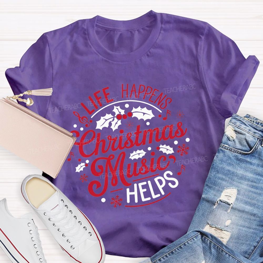 Life Happens Christmas Music Helps Teacher T-shirt