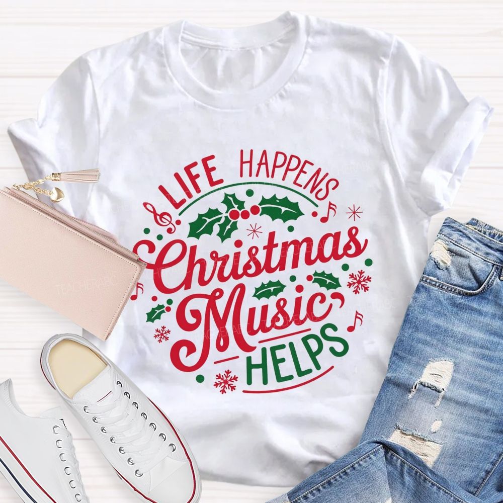 Life Happens Christmas Music Helps Teacher T-shirt