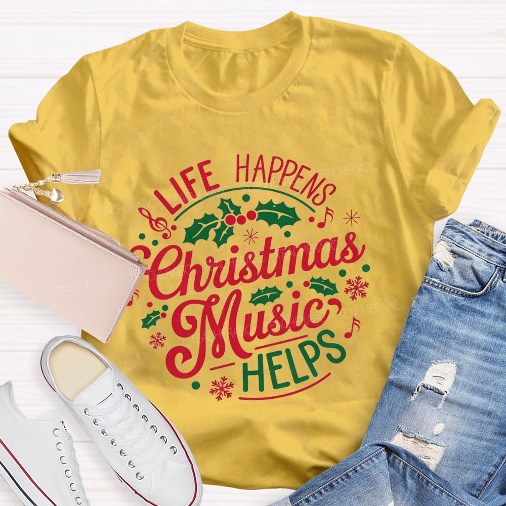 Life Happens Christmas Music Helps Teacher T-shirt