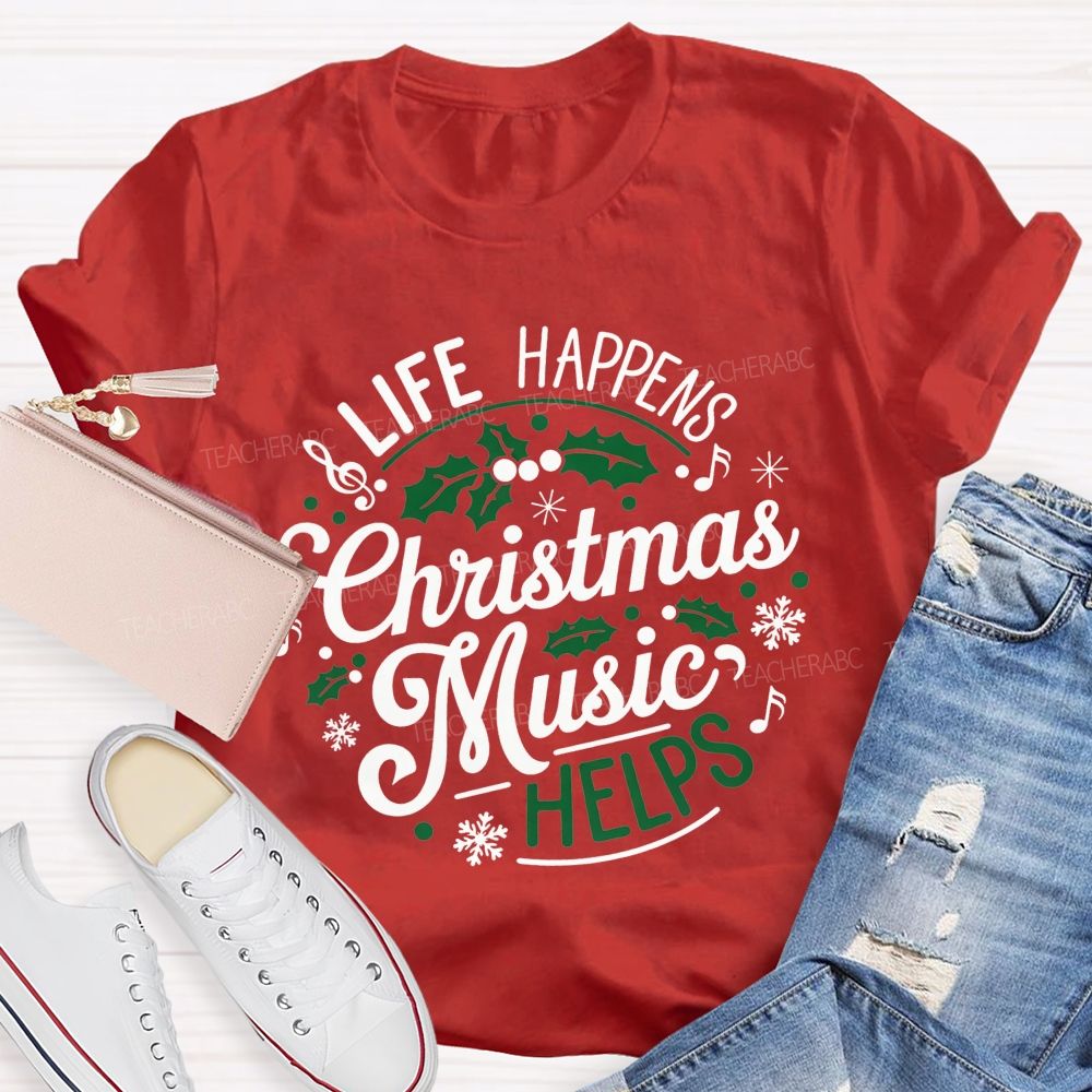 Life Happens Christmas Music Helps Teacher T-shirt