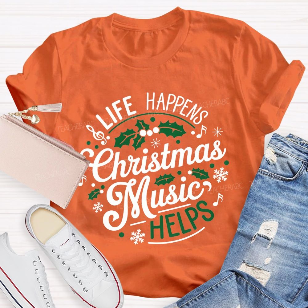 Life Happens Christmas Music Helps Teacher T-shirt