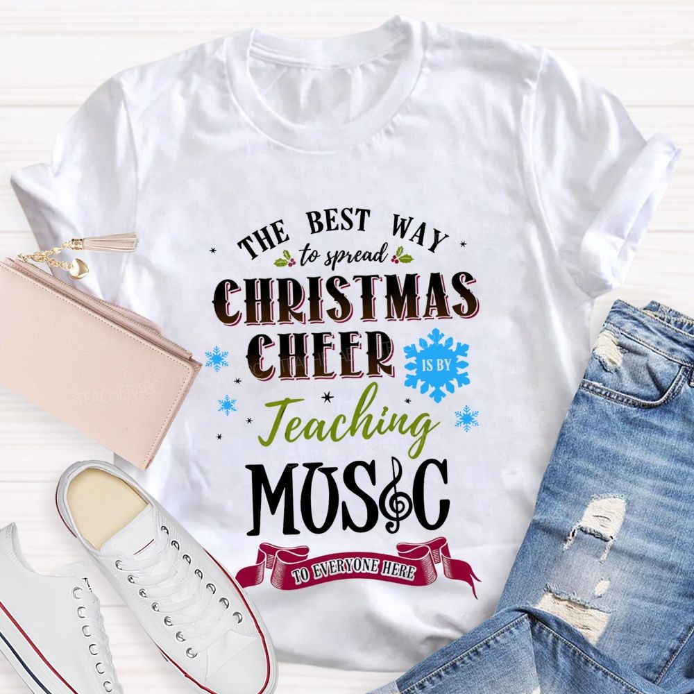 The Best Way To Spread Christmas Cheer Is By Teaching Music To Everyone Here T-shirt