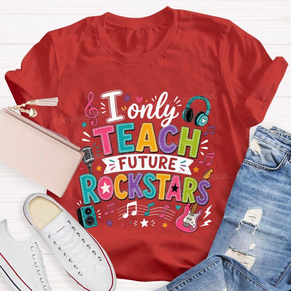 I Only Teach Future Rockstars Teacher T-shirt
