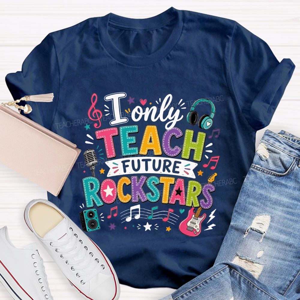 I Only Teach Future Rockstars Teacher T-shirt