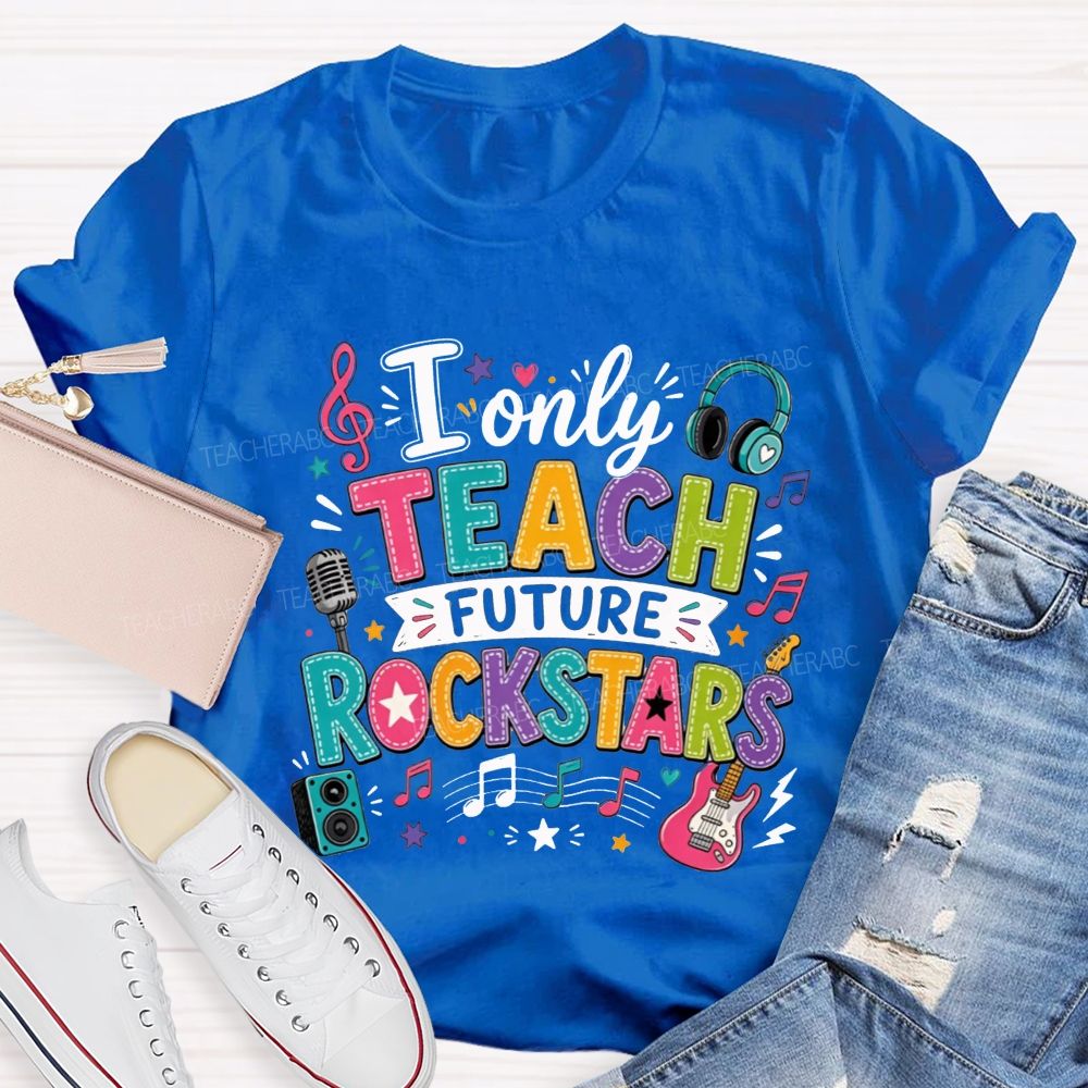 I Only Teach Future Rockstars Teacher T-shirt