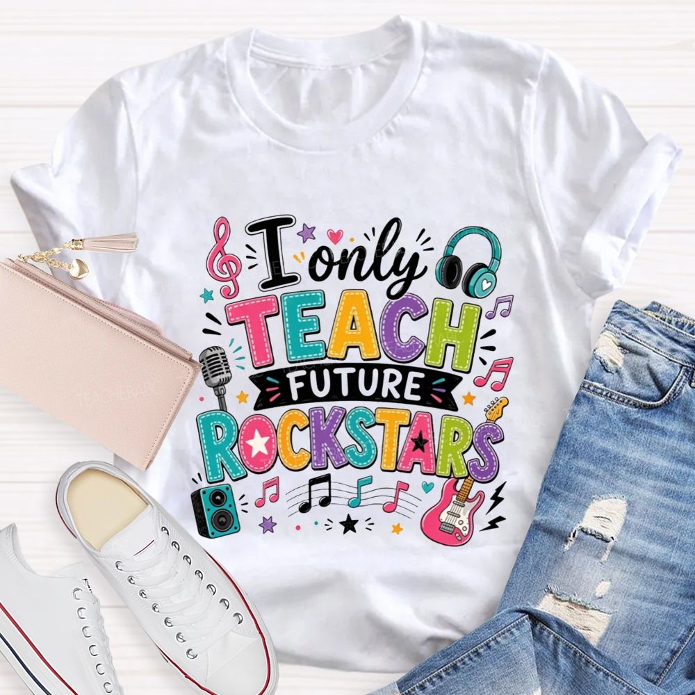I Only Teach Future Rockstars Teacher T-shirt