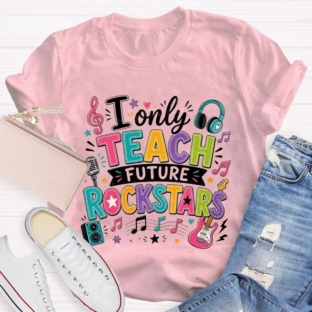 I Only Teach Future Rockstars Teacher T-shirt