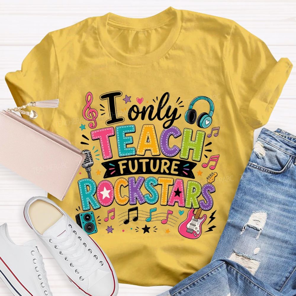 I Only Teach Future Rockstars Teacher T-shirt