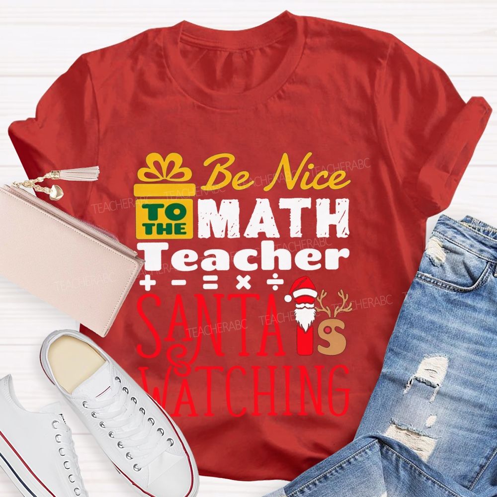 Be Nice To The Math Teacher Santa Is Watching Teacher T-shirt