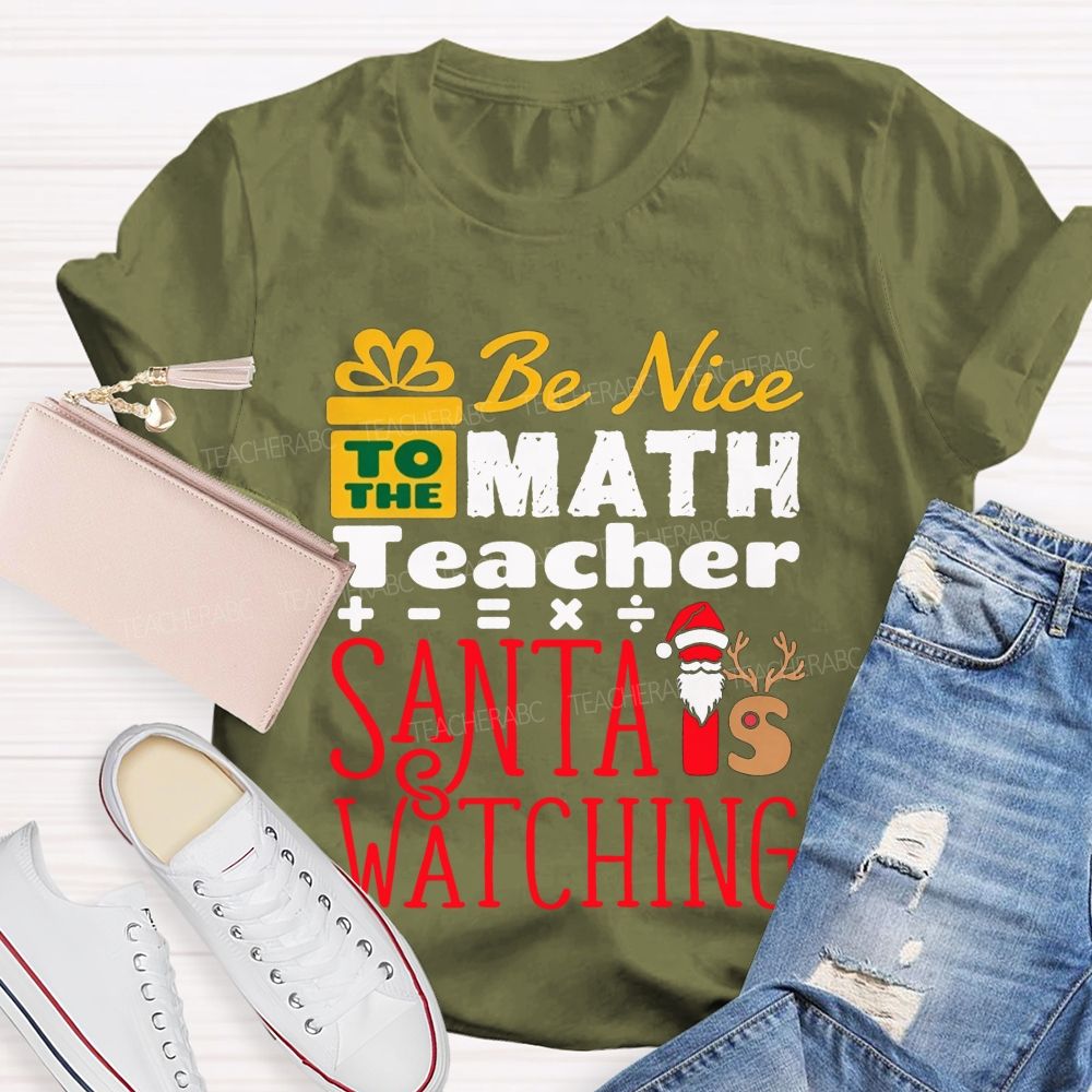 Be Nice To The Math Teacher Santa Is Watching Teacher T-shirt
