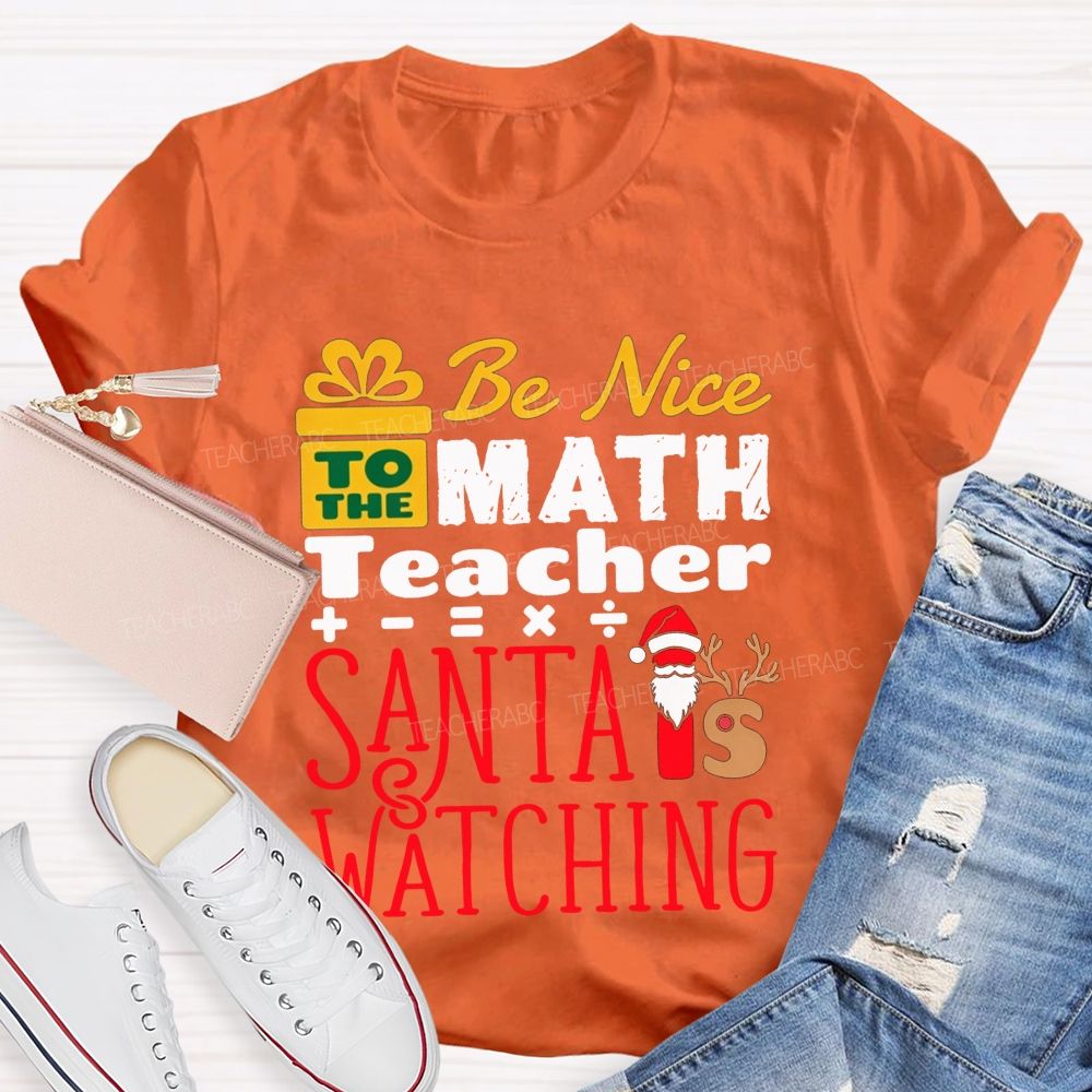 Be Nice To The Math Teacher Santa Is Watching Teacher T-shirt