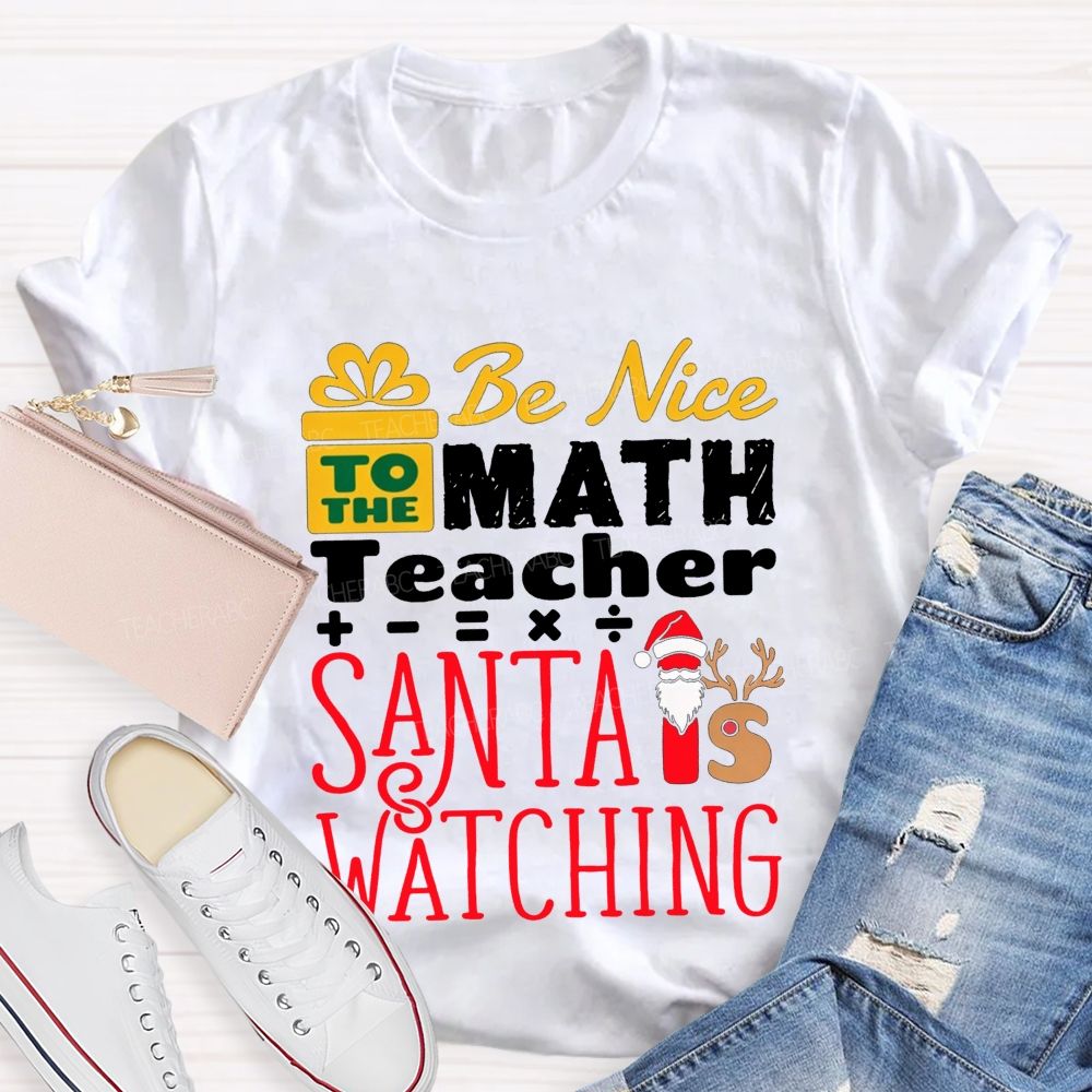Be Nice To The Math Teacher Santa Is Watching Teacher T-shirt