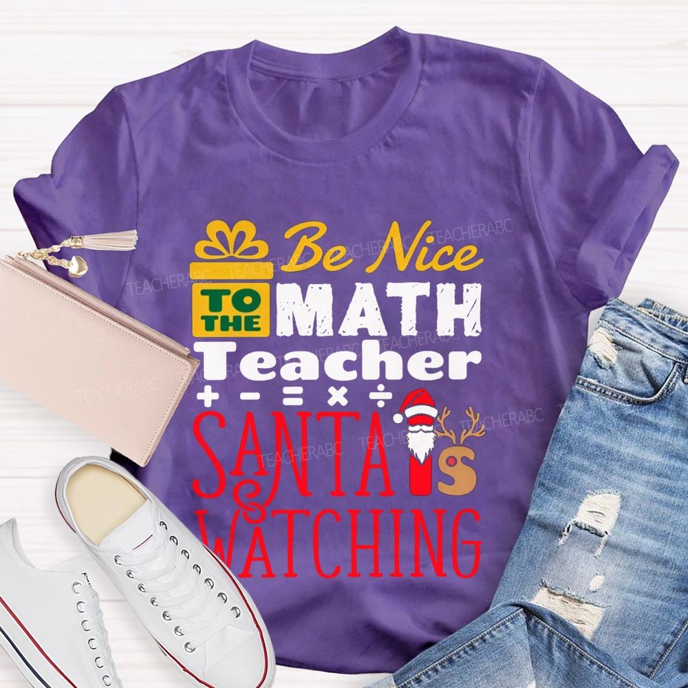Be Nice To The Math Teacher Santa Is Watching Teacher T-shirt