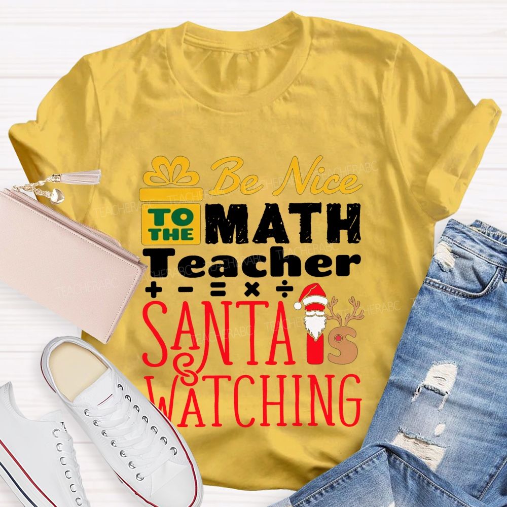 Be Nice To The Math Teacher Santa Is Watching Teacher T-shirt