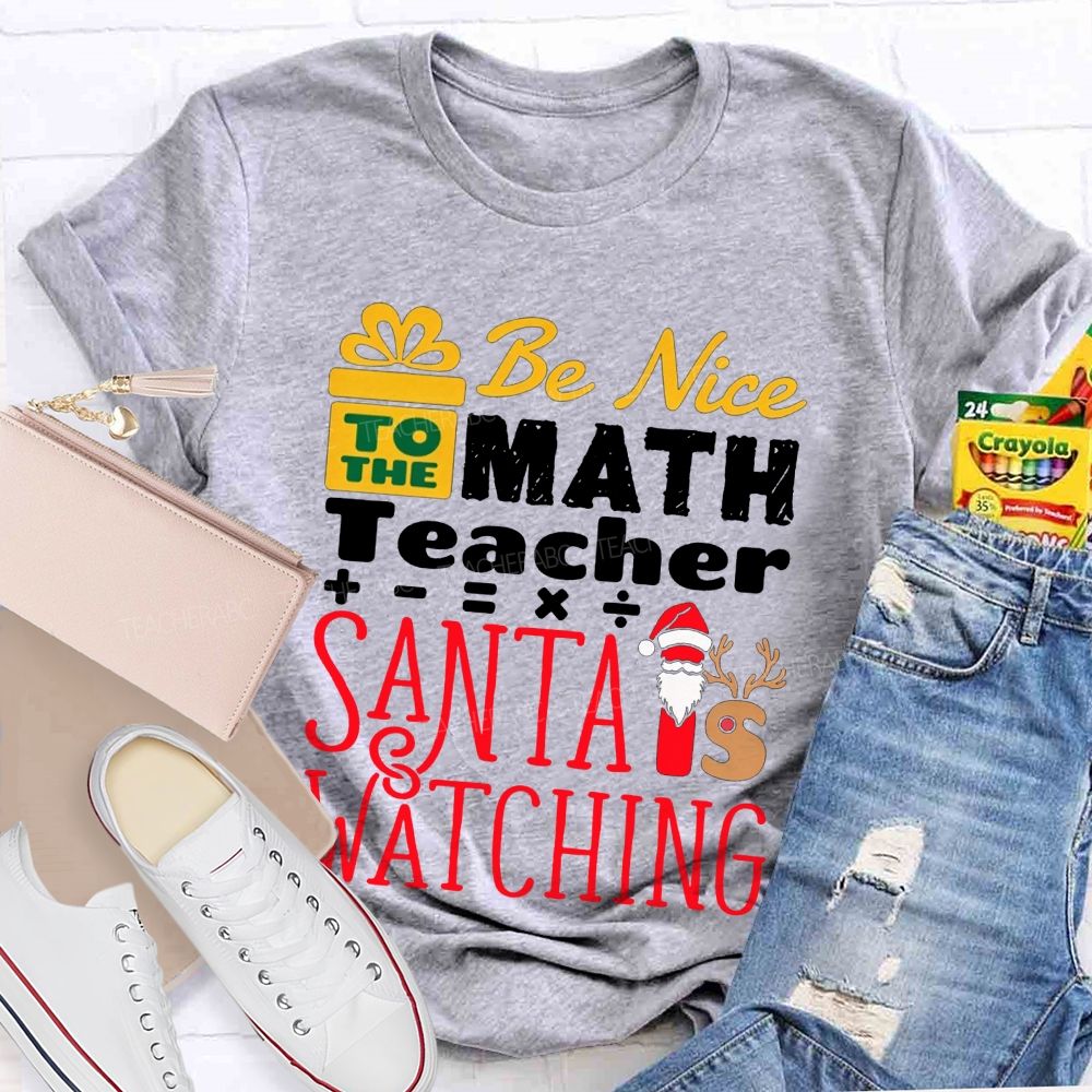 Be Nice To The Math Teacher Santa Is Watching Teacher T-shirt