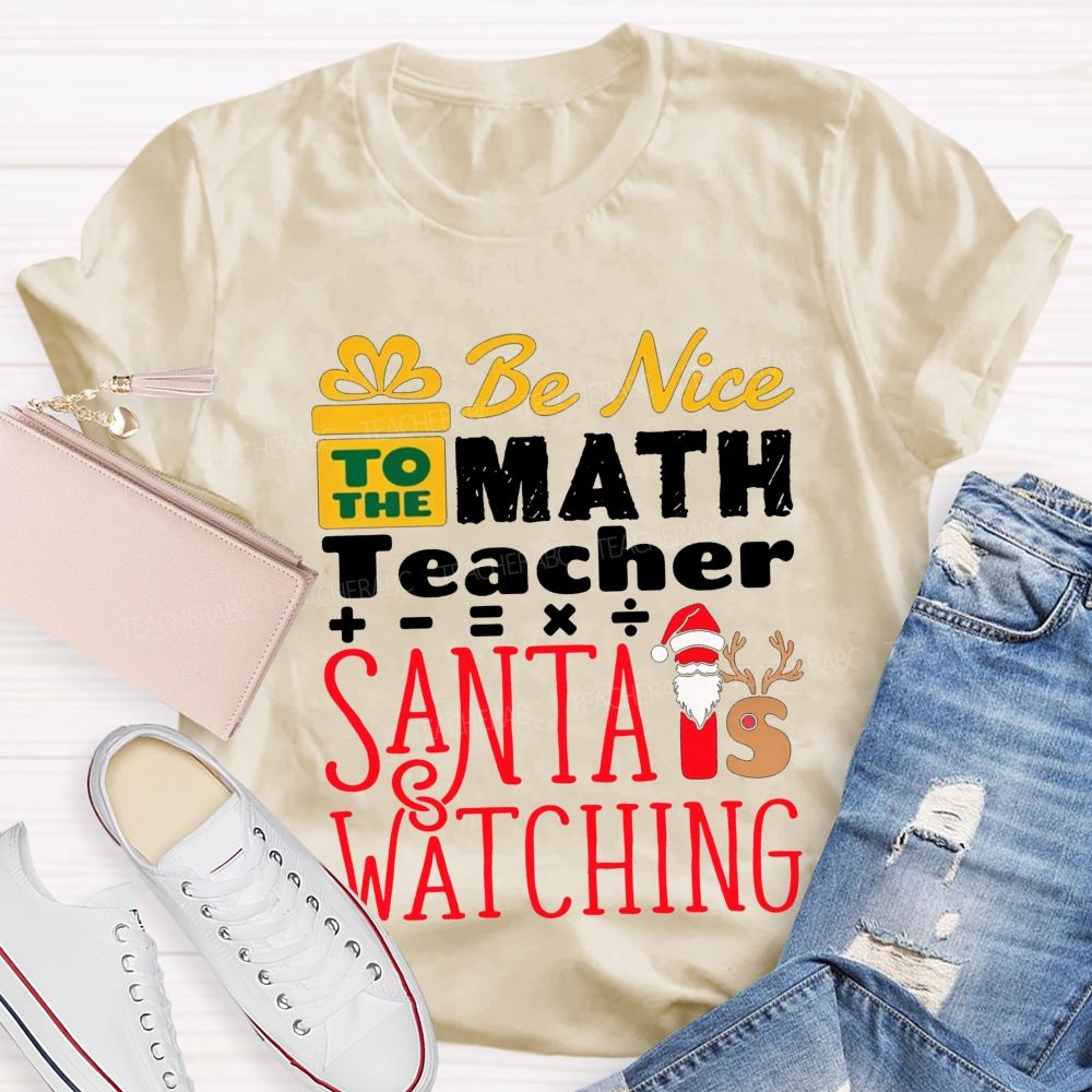 Be Nice To The Math Teacher Santa Is Watching Teacher T-shirt