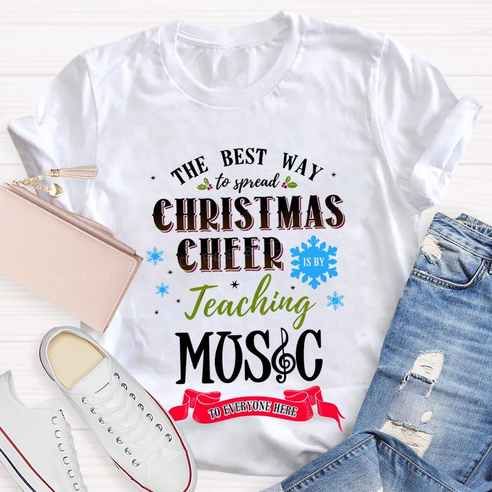The Best Way To Spread Christmas Cheer Is By Teaching Music To Everyone Here T-shirt