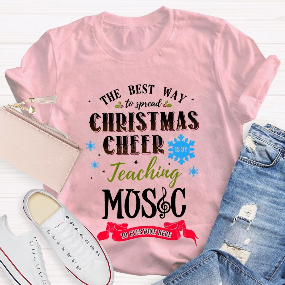 The Best Way To Spread Christmas Cheer Is By Teaching Music To Everyone Here T-shirt