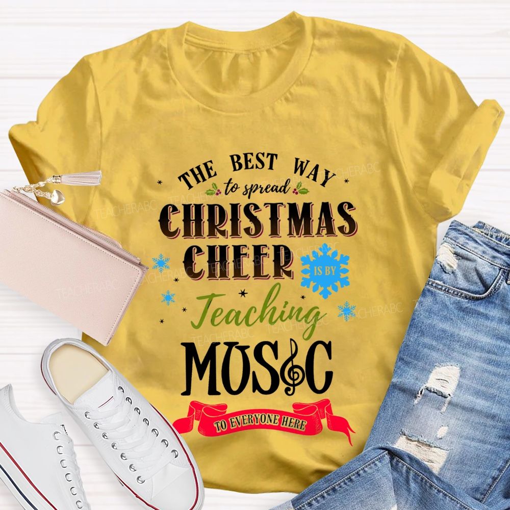 The Best Way To Spread Christmas Cheer Is By Teaching Music To Everyone Here T-shirt