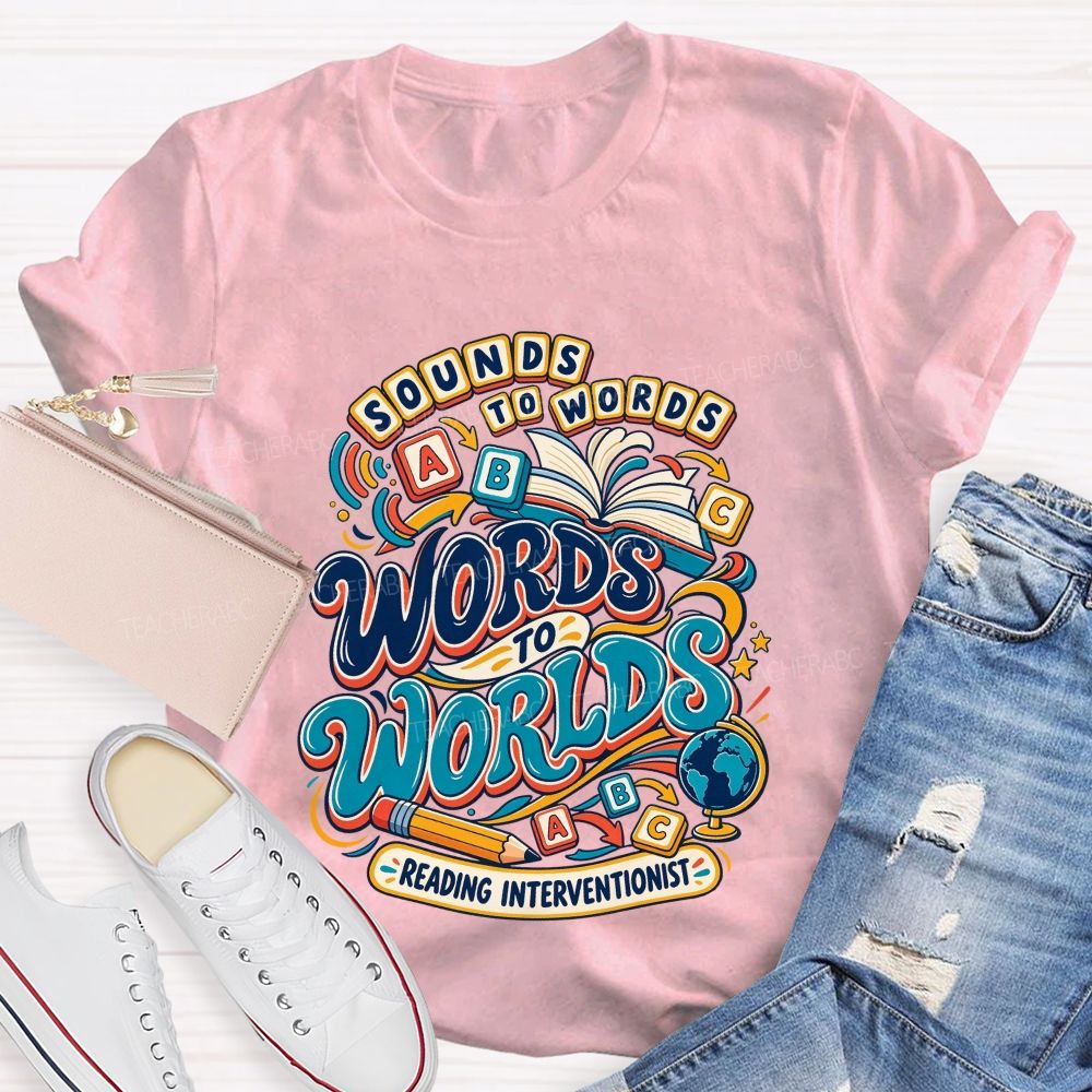 Sounds To Words Words To Worlds Reading Interventionist Teacher T-shirt