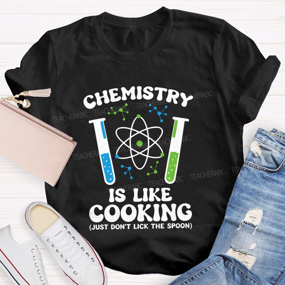 Chemistry Is Like Cooking Just Don'T Lick The Spoon Science Teacher T-shirt