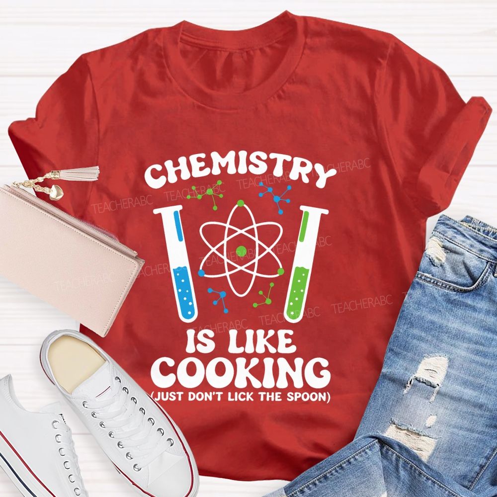 Chemistry Is Like Cooking Just Don'T Lick The Spoon Science Teacher T-shirt