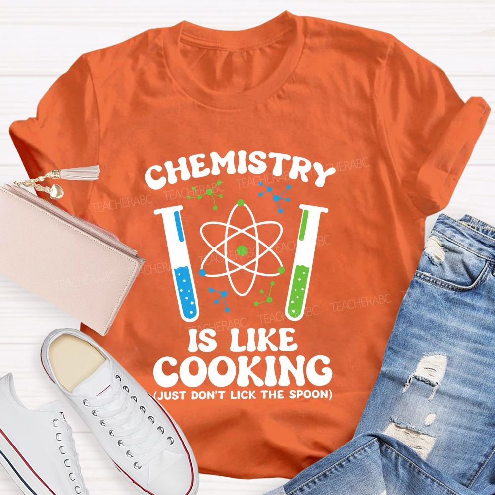Chemistry Is Like Cooking Just Don'T Lick The Spoon Science Teacher T-shirt