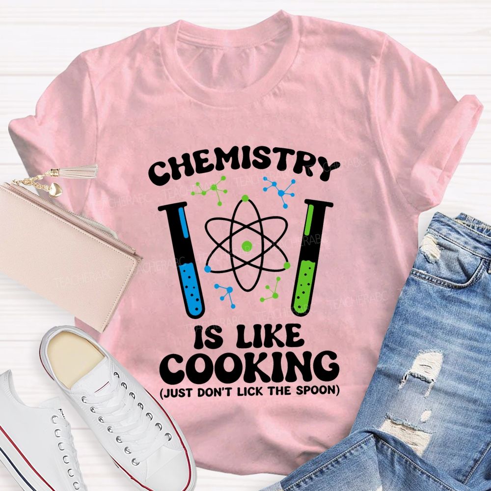 Chemistry Is Like Cooking Just Don'T Lick The Spoon Science Teacher T-shirt