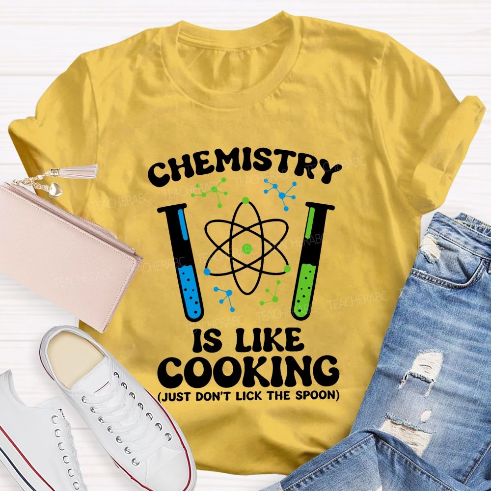 Chemistry Is Like Cooking Just Don'T Lick The Spoon Science Teacher T-shirt