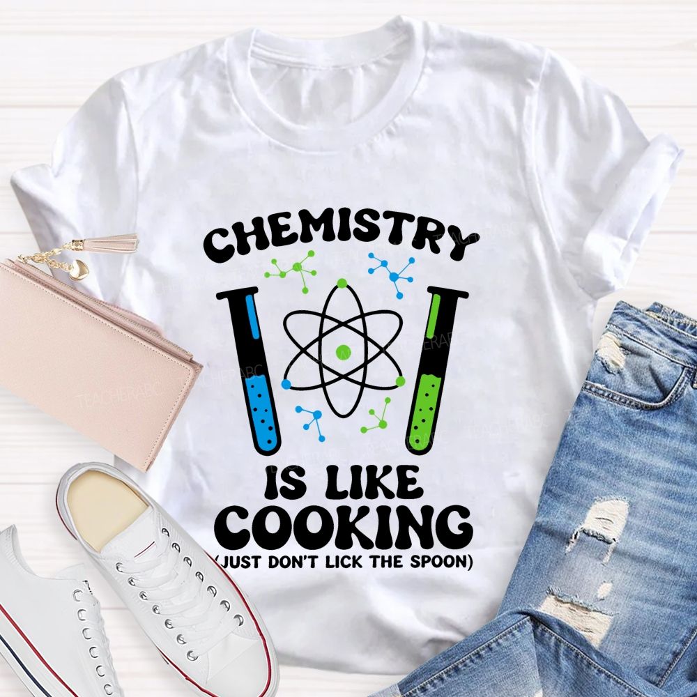 Chemistry Is Like Cooking Just Don'T Lick The Spoon Science Teacher T-shirt