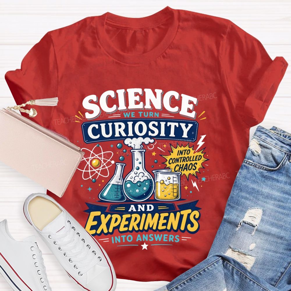Science We Turn Curiosity And Experiments Into Answers Into Controlled Chaos T-shirt
