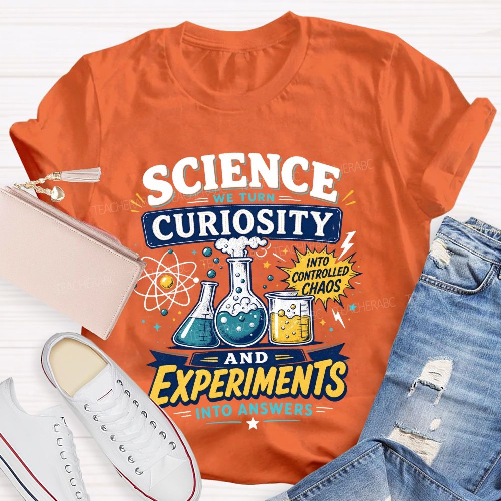 Science We Turn Curiosity And Experiments Into Answers Into Controlled Chaos T-shirt