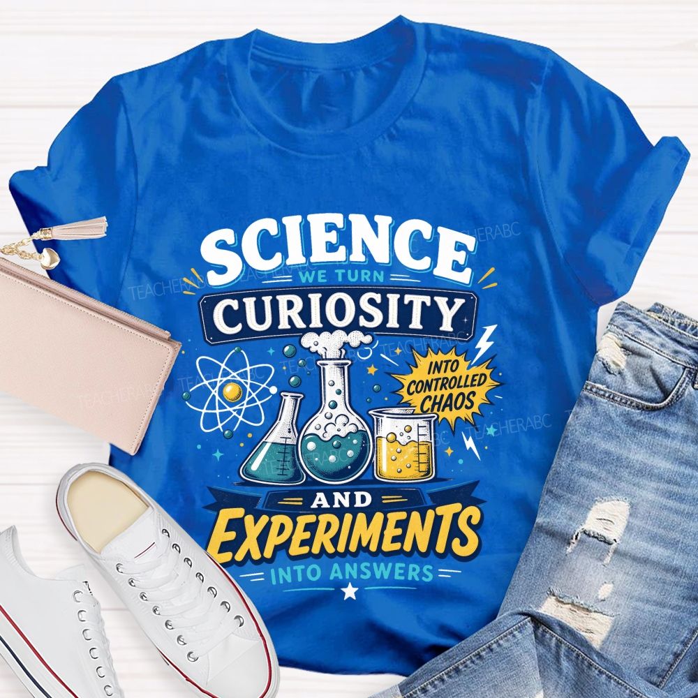 Science We Turn Curiosity And Experiments Into Answers Into Controlled Chaos T-shirt