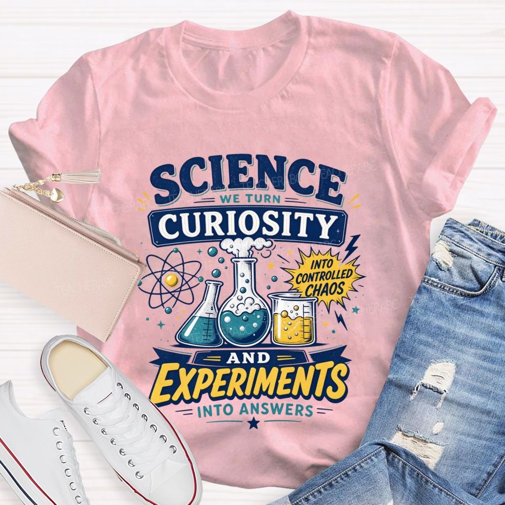 Science We Turn Curiosity And Experiments Into Answers Into Controlled Chaos T-shirt