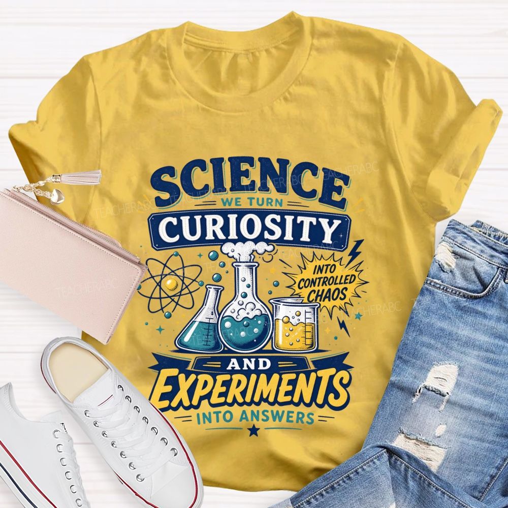 Science We Turn Curiosity And Experiments Into Answers Into Controlled Chaos T-shirt