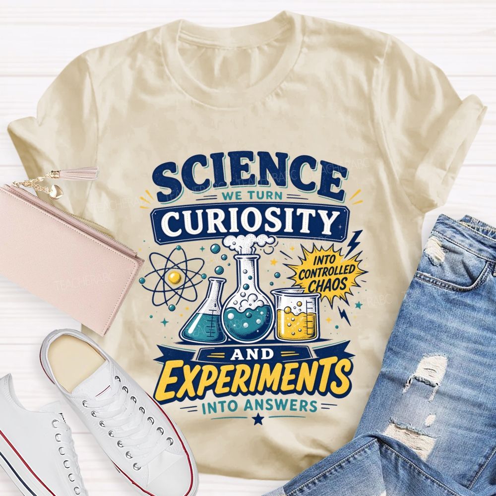 Science We Turn Curiosity And Experiments Into Answers Into Controlled Chaos T-shirt