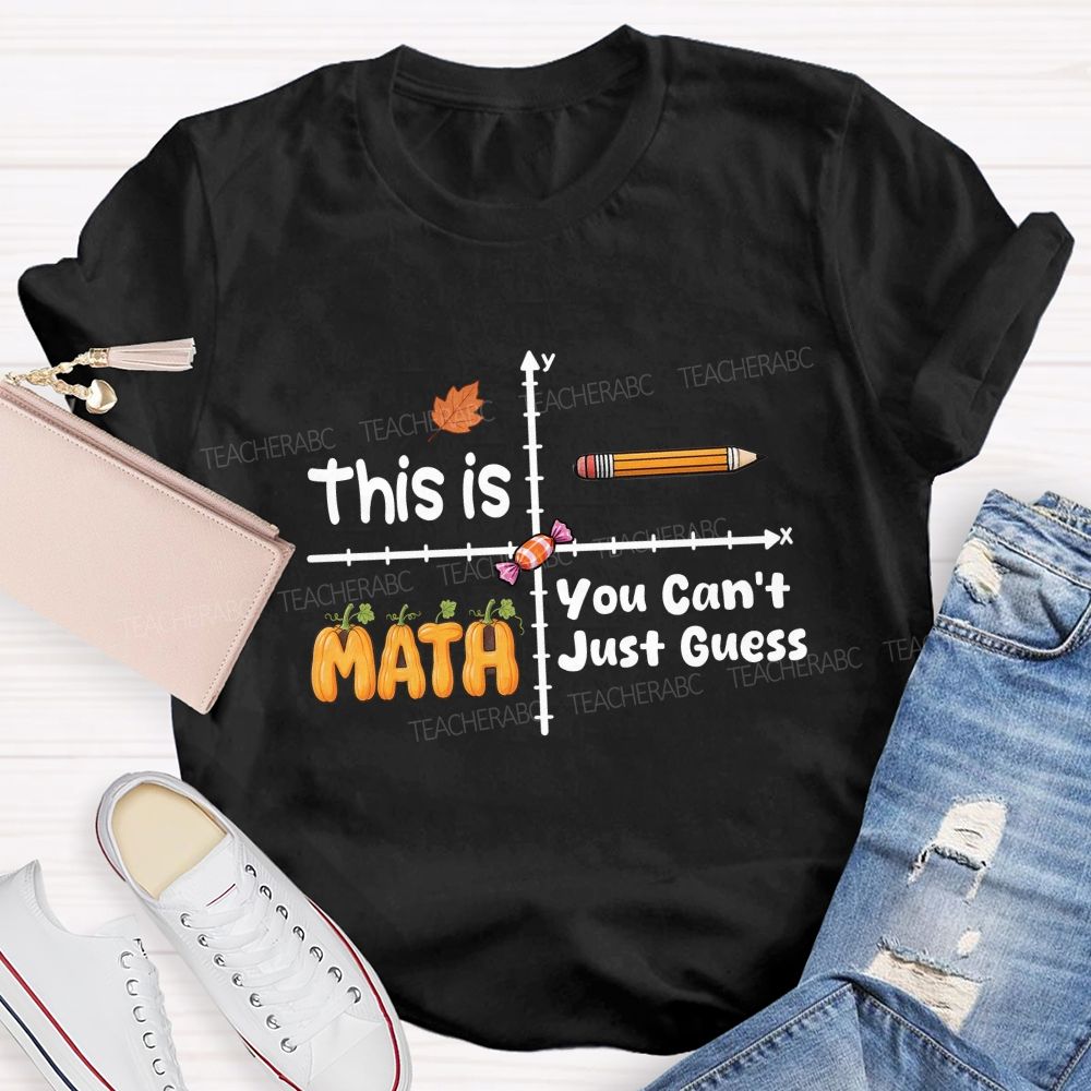 You Can't Just Guess This Is Math Teacher T-shirt