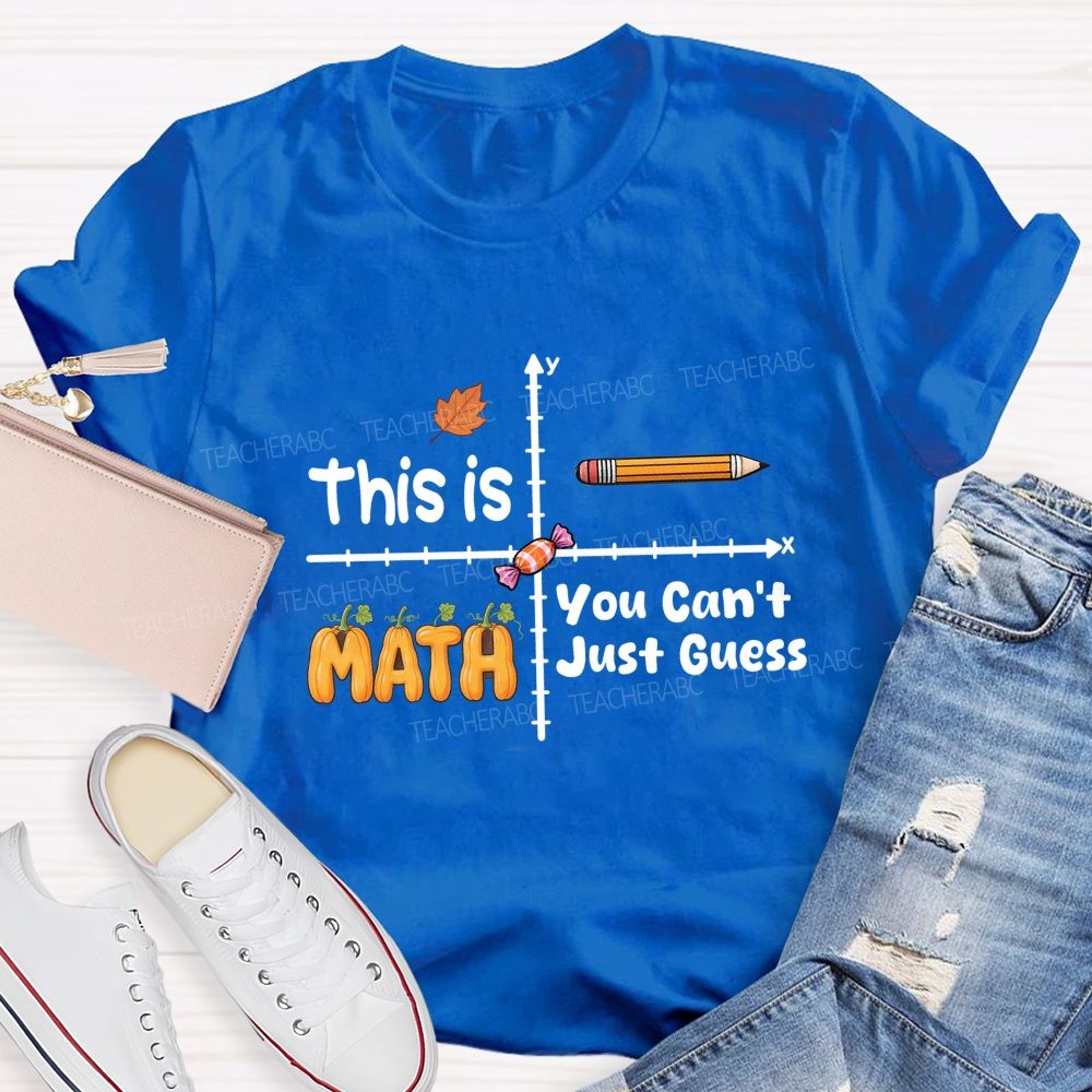 You Can't Just Guess This Is Math Teacher T-shirt