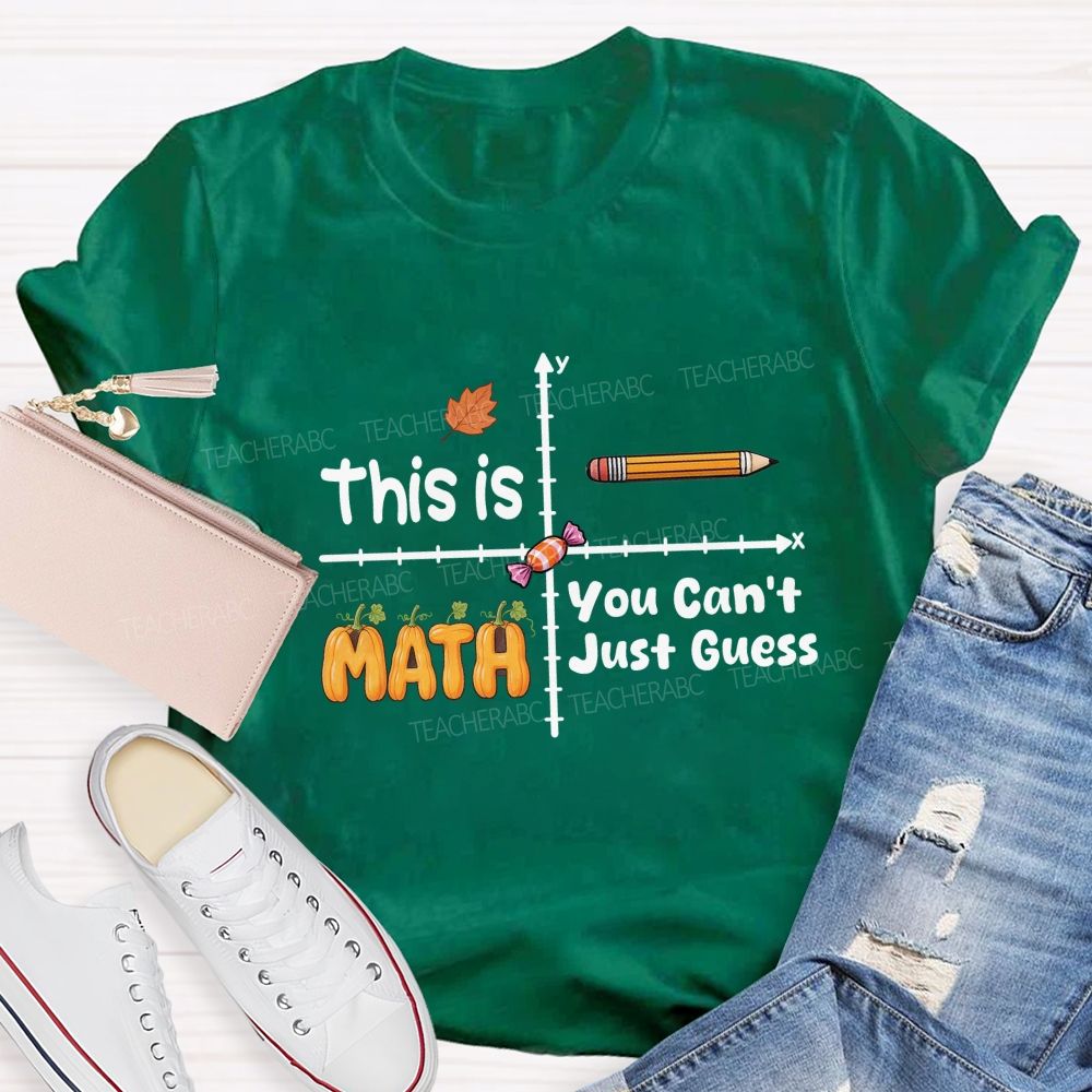 You Can't Just Guess This Is Math Teacher T-shirt