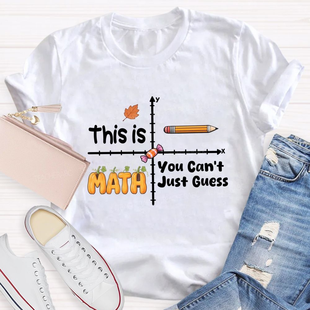 You Can't Just Guess This Is Math Teacher T-shirt