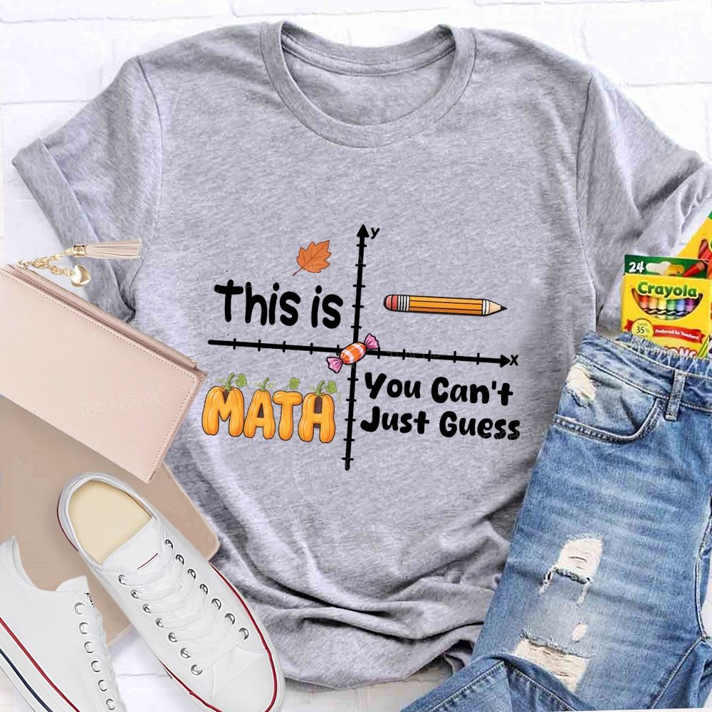 You Can't Just Guess This Is Math Teacher T-shirt