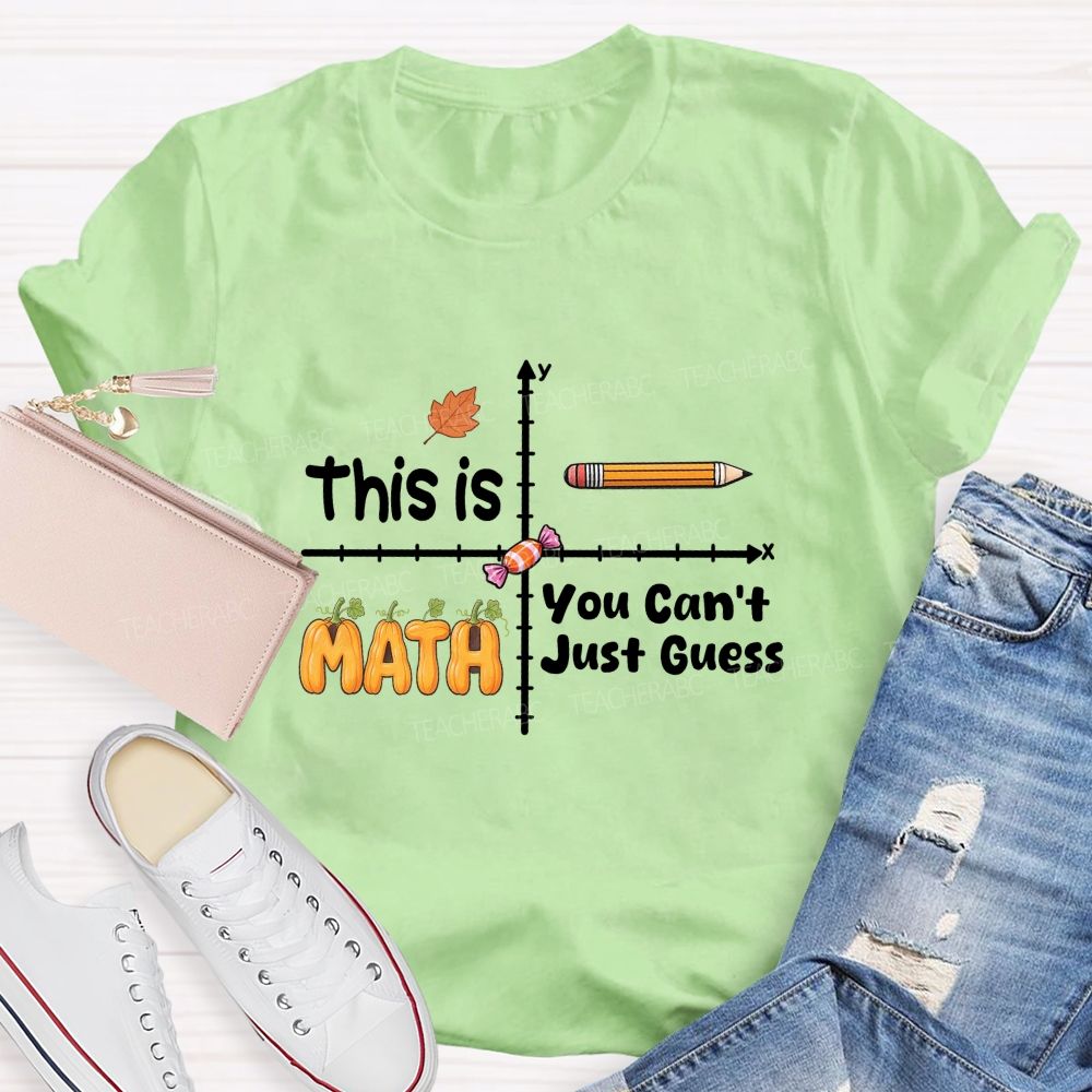 You Can't Just Guess This Is Math Teacher T-shirt