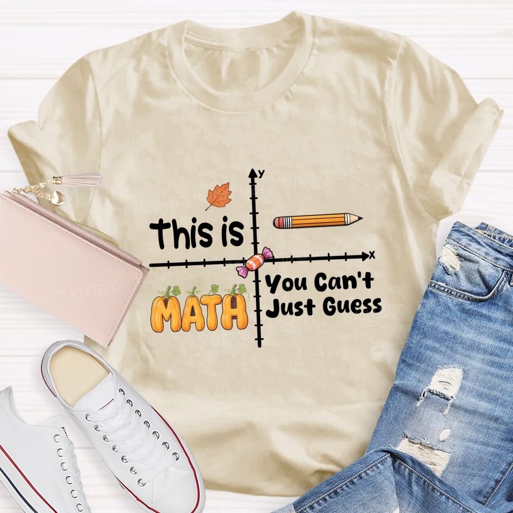 You Can't Just Guess This Is Math Teacher T-shirt