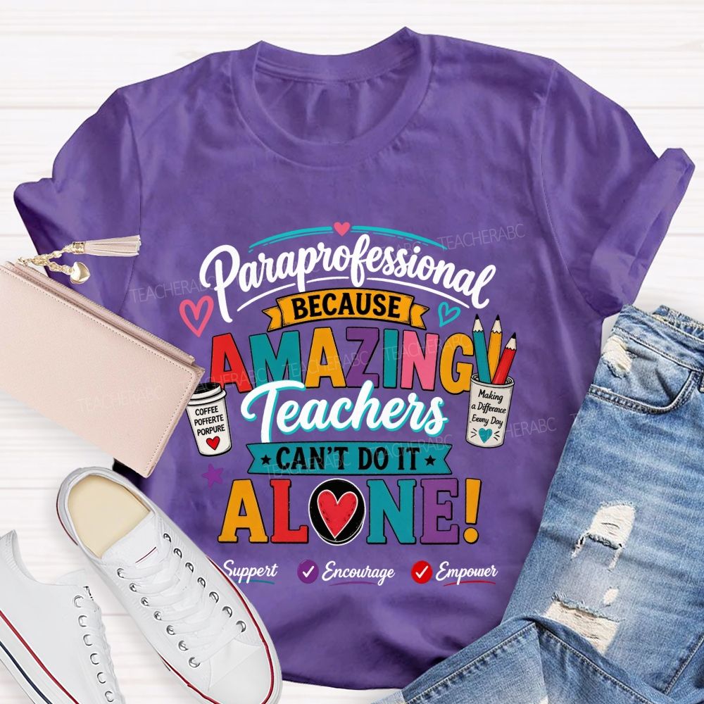 Paraprofessional Because Amazing Teachers Can'T Do It Alone Teacher T-shirt