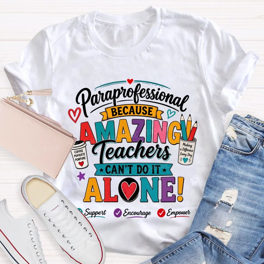 Paraprofessional Because Amazing Teachers Can'T Do It Alone Teacher T-shirt
