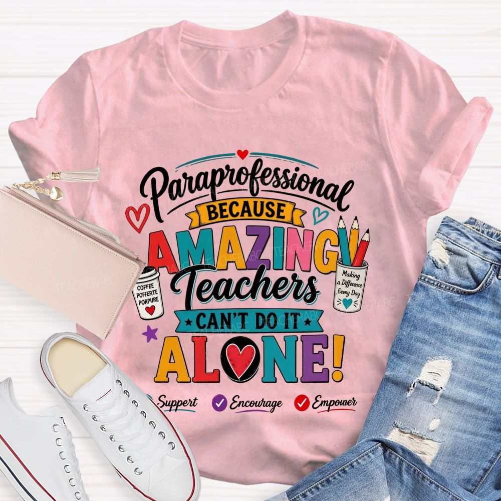 Paraprofessional Because Amazing Teachers Can'T Do It Alone Teacher T-shirt